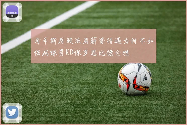 考辛斯质疑浓眉薪资待遇为何不如伤病球员KD保罗恩比德合理